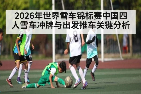 2026年世界雪车锦标赛中国四人雪车冲牌与出发推车关键分析